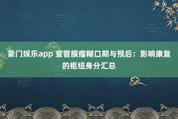 豪门娱乐app 室管膜瘤糊口期与预后：影响康复的枢纽身分汇总