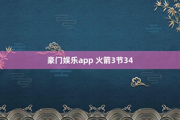 豪门娱乐app 火箭3节34