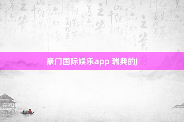 豪门国际娱乐app 瑞典的J
